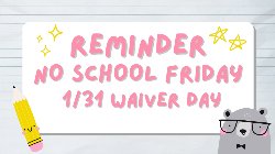 Reminder No School Friday 1/31 Waiver Day